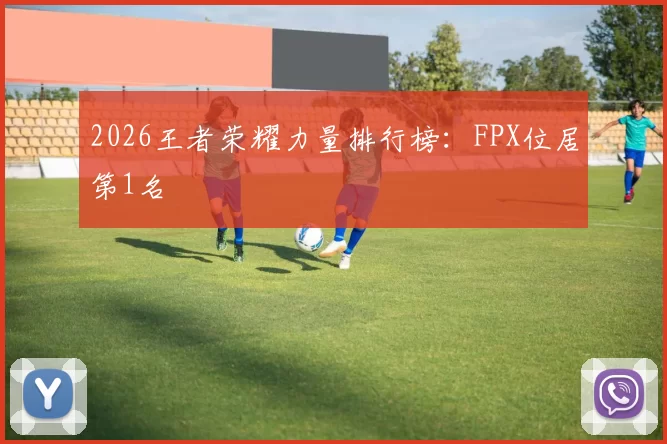 2026王者荣耀力量排行榜：FPX位居第1名