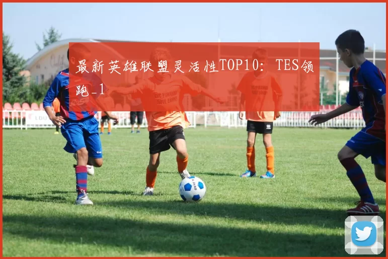 最新英雄联盟灵活性TOP10：TES领跑_1